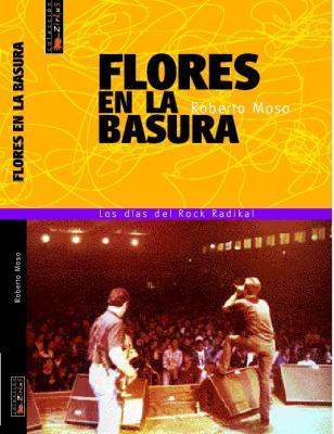 Flores en la basura: Los días del rock radikal (Unknown Binding)