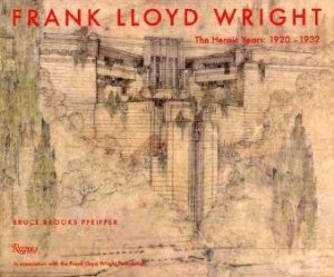 Frank Lloyd Wright: The Heroic Years: 1920-1932 (Hardcover)