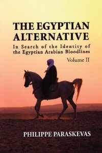 The Egyptian Alternative: In Search of the Identity of the Egyptian Arabian Bloodlines, Volume 2