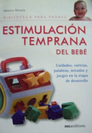 Estimulacion Temprana Del Bebe: Cuidado, Caricias, Palabras, Miradas Y Juegos En La Etapa De Desarrollo Del Bebe (Biblioteca Para Padres/ Library For Parents) (Spanish Edition)