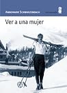 Ver a una mujer by Annemarie Schwarzenbach