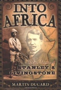 Into Africa The Epic Adventures of Stanley and Livingstone