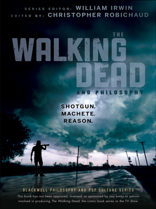 The Walking Dead and Philosophy: Shotgun. Machete. Reason.