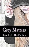 Grey Matters by Rachel DeFriez