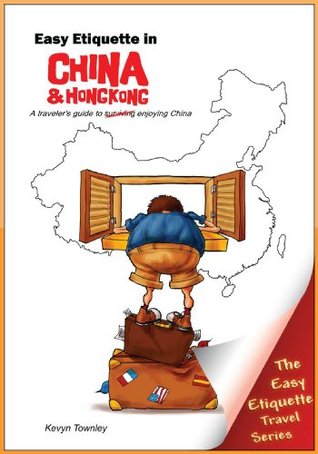 Easy Etiquette in China & Hong Kong: A Traveler's Guide to Making Sense of Chinese Culture & Behaviors