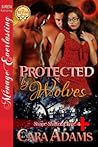 Protected By Wolves by Cara Adams