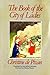 The Book of the City of Ladies by Christine de Pizan The Book of the City of Ladies by Christine de Pizan