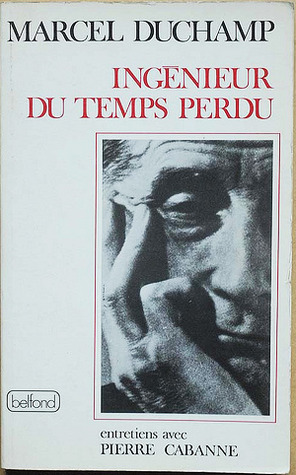 Ingénieur du temps perdu. Entretiens avec Marcel Duchamp