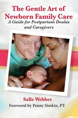 The Gentle Art of Newborn Family Care: A Guide for Postpartum Doulas and Caregivers (Paperback)