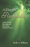 A Beautiful Restoration: A story of faith, fellowship and discovering the Father's heart A Beautiful Restoration: A story of faith, fellowship and discovering the Father's heart