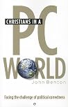Christians in a PC World: Facing the Challenge of Political Correctness Christians in a PC World: Facing the Challenge of Political Correctness