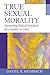 True Sexual Morality by Daniel R. Heimbach True Sexual Morality by Daniel R. Heimbach