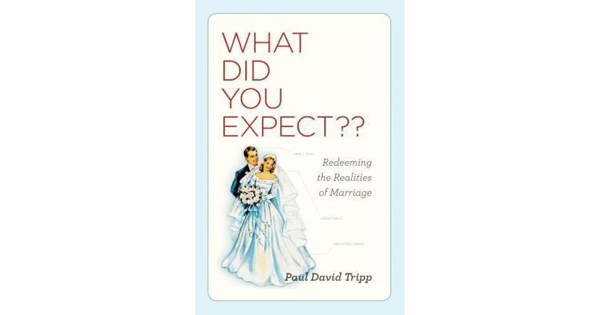 What Did You Expect?: Redeeming the Realities of Marriage by Paul David