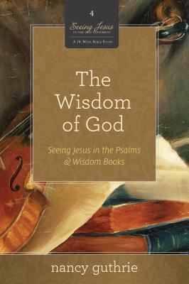 The Wisdom of God: Seeing Jesus in the Psalms and Wisdom Books (Paperback)