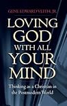 Loving God with All Your Mind: Thinking as a Christian in the Postmodern World