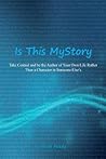 Is This My Story?: Take Control and Be the Author of Your Own Life Rather Than a Character in Someone Else's Is This My Story?: Take Control and Be the Author of Your Own Life Rather Than a Character in Someone Else's
