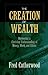 The Creation of Wealth: Recovering a Christian Understanding of Money, Work, and Ethics