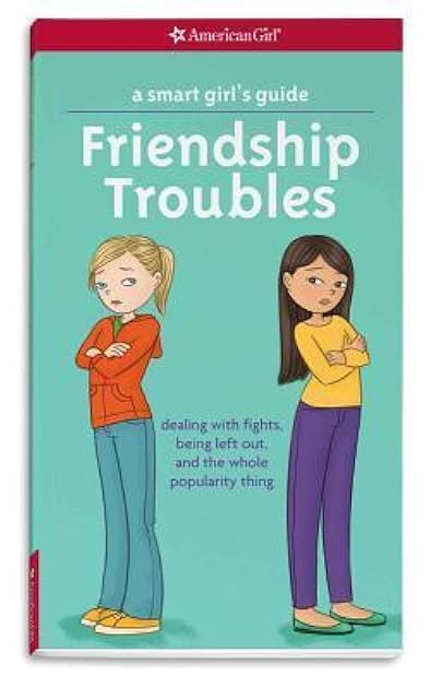A Smart Girl's Guide: Friendship Troubles: Dealing with fights, being left out & the whole popularity thing (American Girl® Wellbeing)