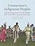Connecticut's Indigenous Peoples: What Archaeology, History, and Oral Traditions Teach Us About Their Communities and Cultures