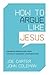 How to Argue Like Jesus: Le...