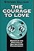 The Courage to Love: Principles and Practices of Self-Relations Psychotherapy