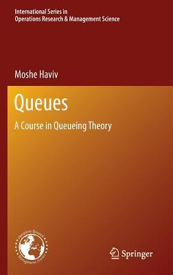 Queues: A Course in Queueing Theory (International Series in Operations Research & Management Science, 191)