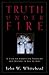 Truth Under Fire: A Call to Christian Thought and Action in All of Life