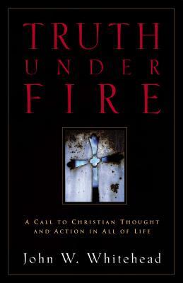 Truth Under Fire: A Call to Christian Thought and Action in All of Life (Paperback)
