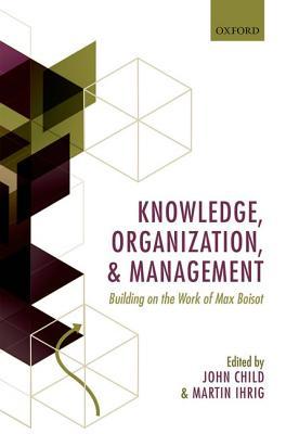 Knowledge, Organization, and Management: Building on the Work of Max Boisot (Hardcover)