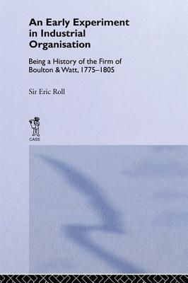 An Early Experiment in Industrial Organization: History of the Firm of Boulton and Watt 1775-1805