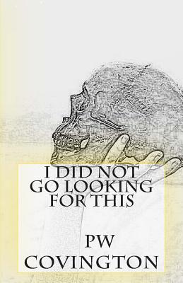 I Did Not Go Looking For This: Poetry of PW Covington