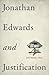 Jonathan Edwards and Justification by Josh Moody