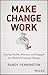 Make Change Work: Staying Nimble, Relevant, and Engaged in a World of Constant Change