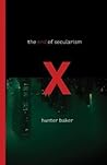 The End of Secularism by Hunter Baker