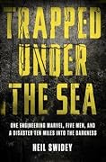 Trapped Under the Sea: One Engineering Marvel, Five Men, and a Disaster Ten Miles Into the Darkness