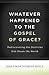 Whatever Happened to The Gospel of Grace?: Rediscovering the Doctrines That Shook the World