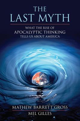 The Last Myth: What the Rise of Apocalyptic Thinking Tells Us about America (Paperback)