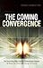 Coming Convergence: Surprising Ways Diverse Technologies Interact to Shape Our World and Change the Future
