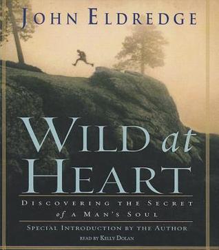 Wild at Heart: Discovering the Secret of a Man's Soul