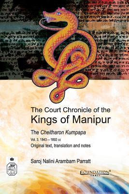 The Court Chronicle of the Kings of Manipur: The Cheitharon Kumpapa Vol. 3, 1843-1892 Ce