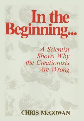 In the Beginning: A Scientist Shows Why the Creationists Are Wrong