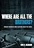 Where Are All the Brothers?: Straight Answers to Men's Questions about the Church