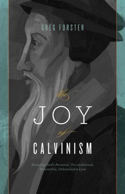 The Joy of Calvinism: Knowing God's Personal, Unconditional, Irresistible, Unbreakable Love (Paperback)