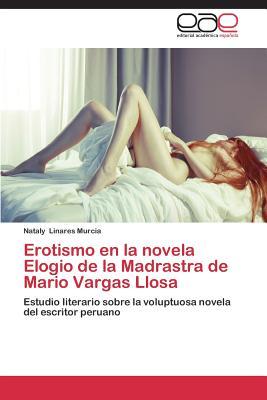 Erotismo en la novela Elogio de la Madrastra de Mario Vargas Llosa: Estudio literario sobre la voluptuosa novela del escritor peruano (Spanish Edition)