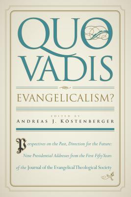 Quo Vadis, Evangelicalism?: Perspectives on the Past, Direction for the Future: Nine Presidential Addresses from the First Fifty Years of the Journal of the Evangelical Theological Society (Paperback)