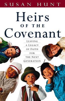 Heirs of the Covenant: Leaving a Legacy of Faith for the Next Generation