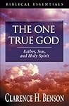 The One True God: Father, Son, and Holy Spirit (Biblical Essentials Series)