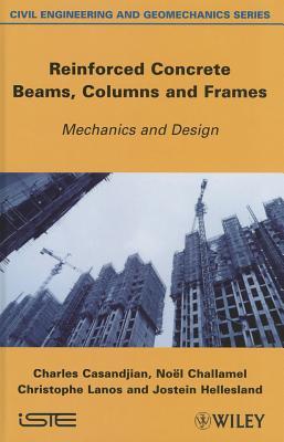 Reinforced Concrete Beams, Columns and Frames: Mechanics and Design (Civil Engineering and Geomechanics Series, 2)