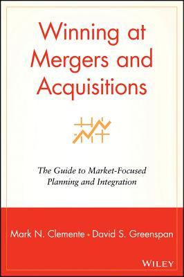 Winning at Mergers and Acquisitions: The Guide to Market-Focused Planning and Integration (Hardcover)