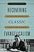 Recovering Classic Evangelicalism: Applying the Wisdom and Vision of Carl F. H. Henry